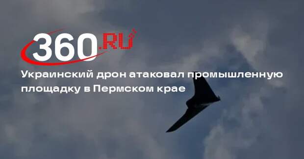 Украинский дрон атаковал промышленную площадку в Пермском крае