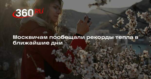 Синоптик Тишковец: в ближайшие двое суток в Москве возможны рекорды тепла