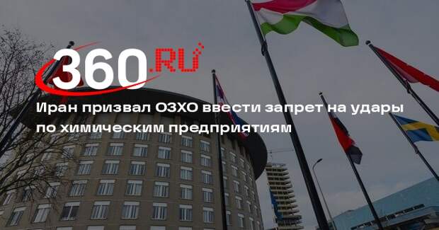 Иран призвал ОЗХО ввести запрет на удары по химическим предприятиям