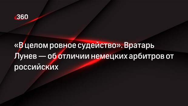 «В целом ровное судейство». Вратарь Лунев — об отличии немецких арбитров от российских