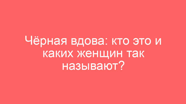 Чёрная вдова: кто это и каких женщин так называют?