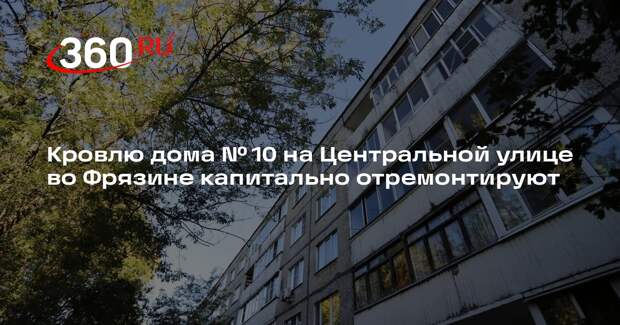 Кровлю дома № 10 на Центральной улице во Фрязине капитально отремонтируют