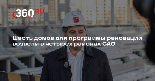 Шесть домов для программы реновации возвели в четырех районах САО