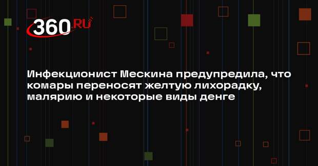 Инфекционист Мескина предупредила, что комары переносят желтую лихорадку, малярию и некоторые виды денге
