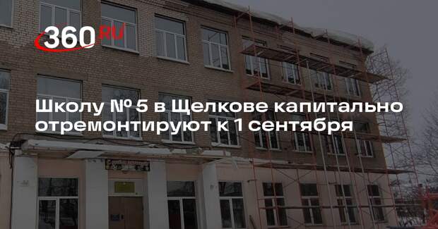 Школу № 5 в Щелкове капитально отремонтируют к 1 сентября