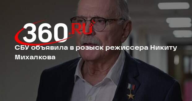 СБУ объявила в розыск режиссера Никиту Михалкова