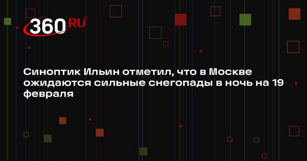Синоптик Ильин отметил, что в Москве ожидаются сильные снегопады в ночь на 19 февраля