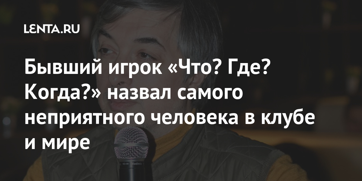 Бывший игрок «Что? Где? Когда?» назвал самого неприятного человека в клубе и мире