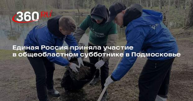 Единая Россия приняла участие в общеобластном субботнике в Подмосковье