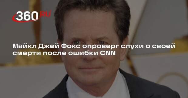 Майкл Джей Фокс опроверг слухи о своей смерти после ошибки CNN