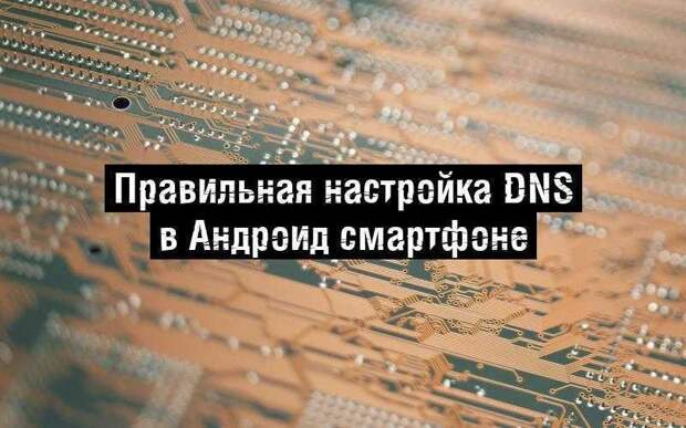 Правильная настройка DNS в Андроид смартфоне