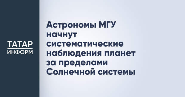 Астрономы МГУ начнут систематические наблюдения планет за пределами Солнечной системы