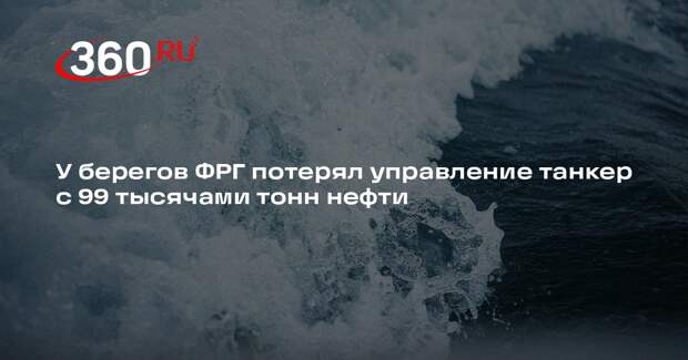 DPA: танкер с 99 тысячами тонн нефти дрейфует у берегов ФРГ