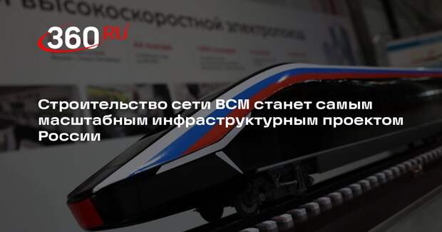 Строительство сети ВСМ станет самым масштабным инфраструктурным проектом России