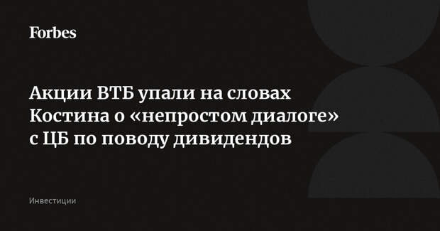 Акции ВТБ упали на словах Костина о «непростом диалоге» с ЦБ по поводу дивидендов