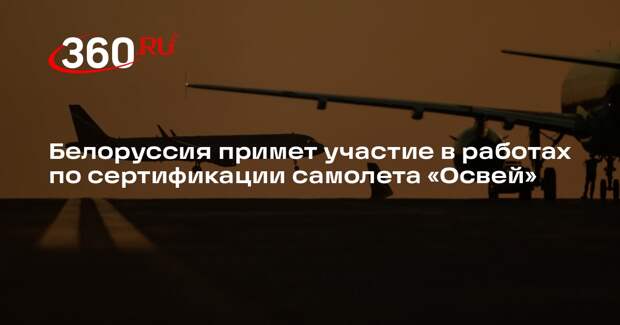 Белоруссия примет участие в работах по сертификации самолета «Освей»