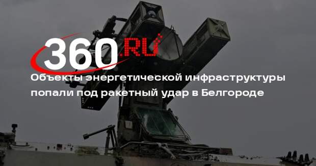 Объекты энергетической инфраструктуры попали под ракетный удар в Белгороде