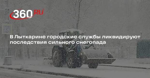 В Лыткарине городские службы ликвидируют последствия сильного снегопада