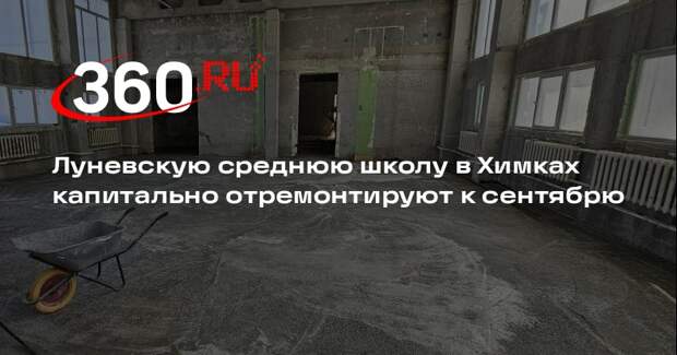 Луневскую среднюю школу в Химках капитально отремонтируют к сентябрю