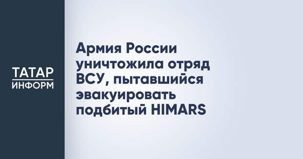 Армия России уничтожила отряд ВСУ, пытавшийся эвакуировать подбитый HIMARS