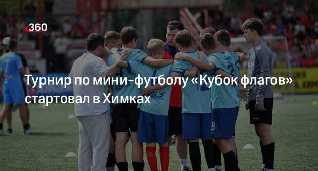 Турнир по мини-футболу «Кубок флагов» стартовал в Химках