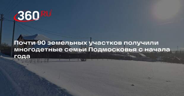 Многодетные семьи Подмосковья получили бесплатные земельные участки