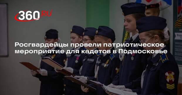 Росгвардейцы провели патриотическое мероприятие для кадетов в Подмосковье