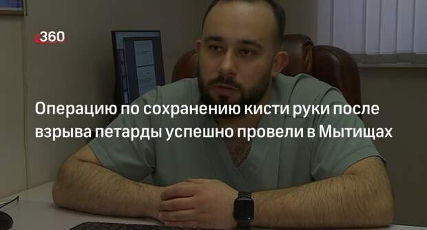 Операцию по сохранению кисти руки после взрыва петарды успешно провели в Мытищах