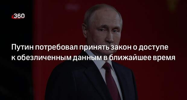 Президент Путин заявил, что закон о доступе к обезличенным данным надо принять быстро