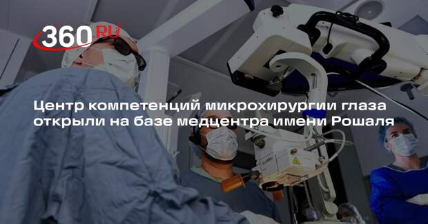 Центр компетенций микрохирургии глаза открыли на базе медцентра имени Рошаля
