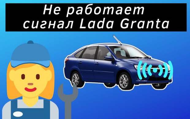 Основные причины почему не работает сигнал Лада Гранта