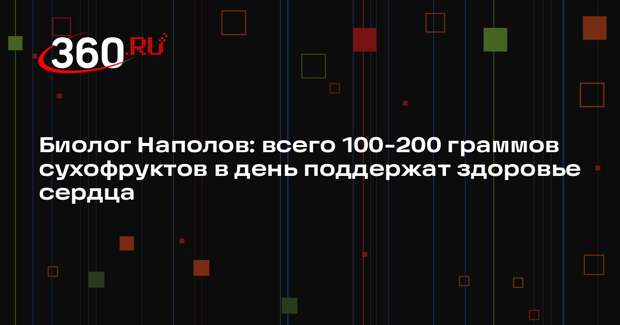 Биолог Наполов: всего 100-200 граммов сухофруктов в день поддержат здоровье сердца