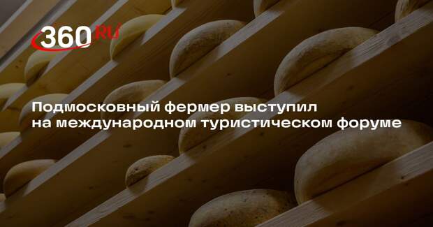 Подмосковный фермер выступил на международном туристическом форуме