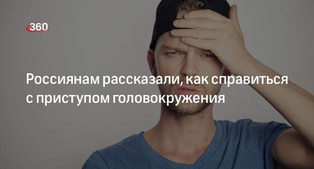 Врач Едзиев: головокружение — неврологический симптом, связанный с сосудистой реакцией