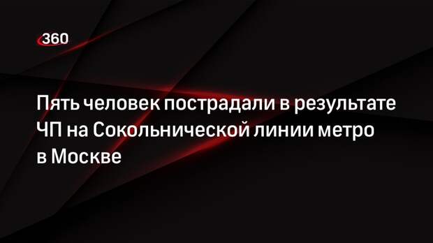 Источник 360.ru: пять человек получили ранения в результате ЧП в метро Москвы