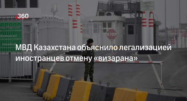 МВД Казахстана: «визаран» отменили для легализации, ездящих «туда-сюда» иностранцев