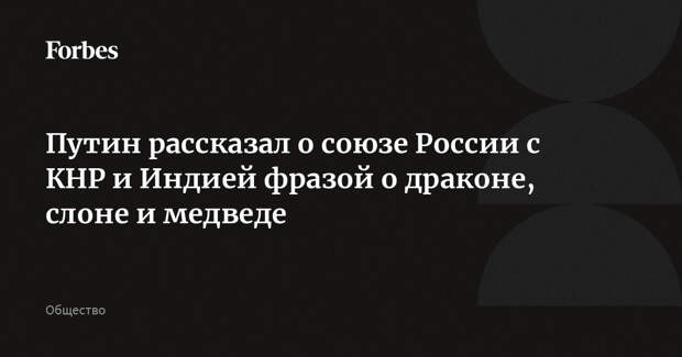 Путин рассказал о союзе России с КНР и Индией фразой о драконе, слоне и медведе