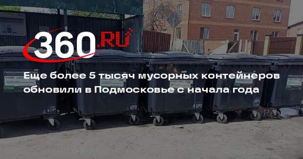Еще более 5 тысяч мусорных контейнеров обновили в Подмосковье с начала года