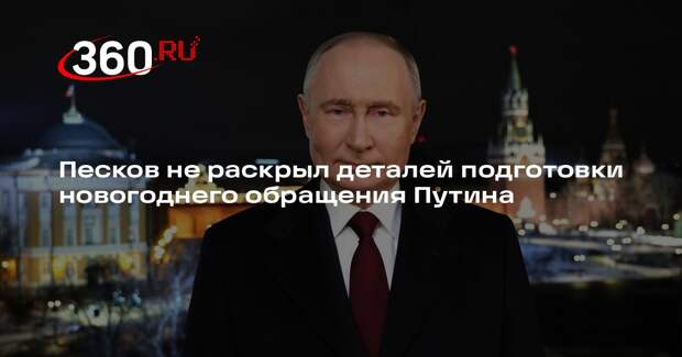 Песков не раскрыл деталей подготовки новогоднего обращения Путина