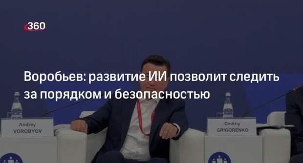 Воробьев: развитие ИИ позволит следить за порядком и безопасностью