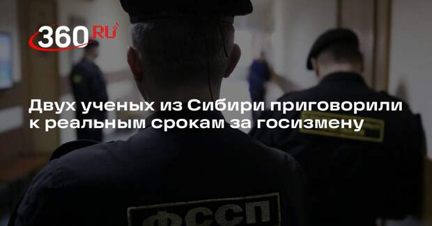 Двух ученых из Сибири приговорили к реальным срокам за госизмену
