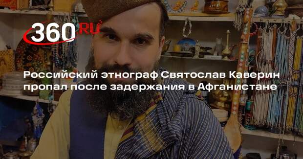 Российский этнограф Святослав Каверин пропал после задержания в Афганистане