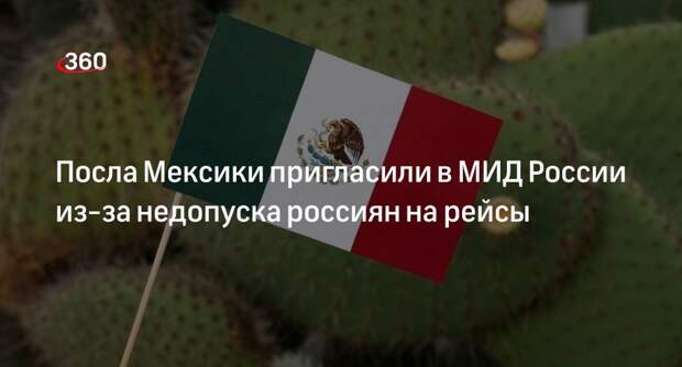 Посла Мексики пригласили в МИД России из-за недопуска россиян на рейсы