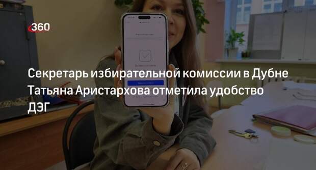 Секретарь избирательной комиссии в Дубне Татьяна Аристархова отметила удобство ДЭГ
