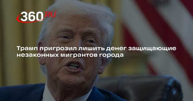 Трамп: города — убежища нелегальных мигрантов в США останутся без финансирования