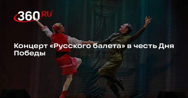 Концерт «Русского балета» в честь Дня Победы