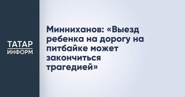 Минниханов: «Выезд ребенка на дорогу на питбайке может закончиться трагедией»