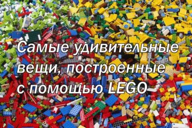 Самые удивительные вещи, построенные с помощью Lego