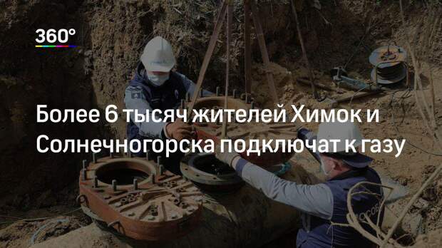 Более 6 тысяч жителей Химок и Солнечногорска подключат к газу