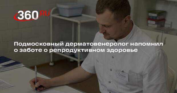 Подмосковный дерматовенеролог напомнил о заботе о репродуктивном здоровье
